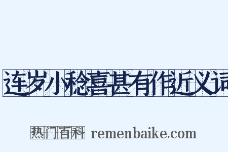 连岁小稔喜甚有作近义词是什么意思的图片